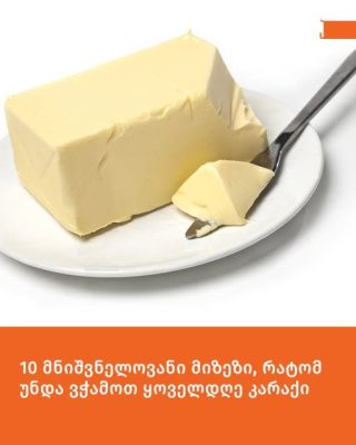 10 მნიშვნელოვანი მიზეზი, რატომ უნდა ვჭამოთ ყოველდღე კარაქი
